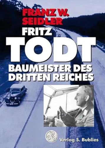 Fritz Todt: Baumeister des Dritten Reiches