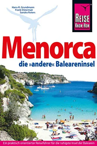 Reise Know-How Reiseführer Menorca, die unentdeckte Baleareninsel: Ein praktisch orientierter Reiseführer für Entdecker der ruhigsten Baleareninsel
