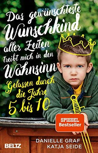Das gewünschteste Wunschkind aller Zeiten treibt mich in den Wahnsinn - Elternratgeber für die Jahre 5 bis 10, bietet wertvolle Strategien für gelassene Erziehung und harmonisches Familienleben.