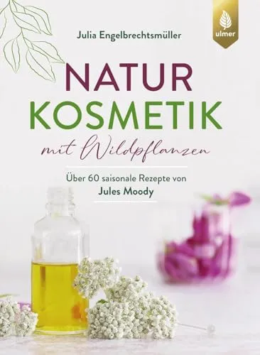 Naturkosmetik mit Wildpflanzen: Über 60 Rezepte von Jules Moody - DIY Naturkosmetik-Buch für Kreative: Über 60 saisonale Rezepte für Cremes, Masken und Haarpflege, nachhaltig und gesund.