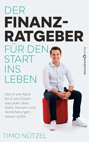 Der Finanzratgeber für den Start ins Leben: Von A wie Aktie bis Z wie Zinsen - was jeder über Geld, Steuern und Versicherungen wissen sollte
