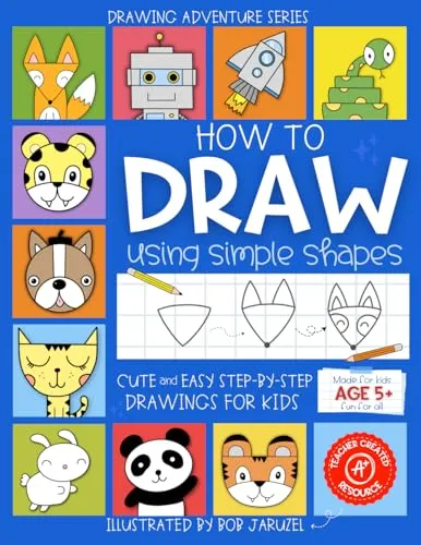 How to Draw Using Simple Shapes: Cute and Easy Step-By-Step Drawings for Kids (Drawing Adventure Series)