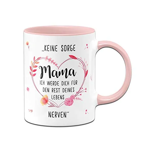 Tassenbrennerei Tasse mit Spruch Keine Sorge Mama Ich werde Dich für den Rest Deines Lebens nerven - Spülmaschinenfest - Geschenk zum Muttertag Geburtstagsgeschenk (Rosa)