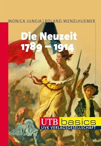 Die Neuzeit 1789 - 1914, UTB basics - Geschichte Europas: Umfassender Überblick über die wichtigsten Ereignisse und Entwicklungen der Neuzeit mit klaren Erklärungen und anschaulichen Beispielen.