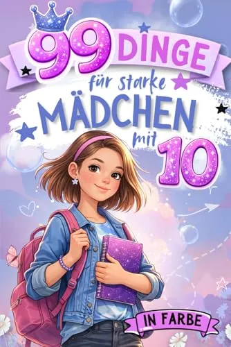 99 Dinge für starke Mädchen mit 10 – Ein inspirierendes Buch zum 10. Geburtstag