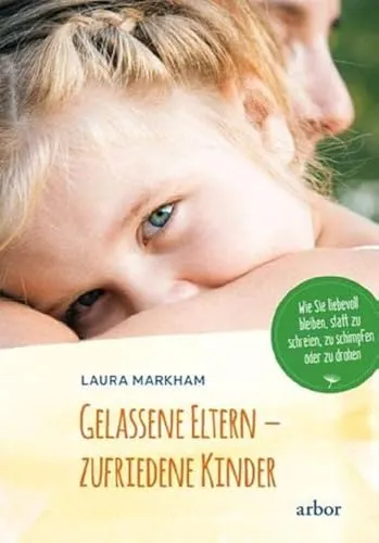 Gelassene Eltern - zufriedene Kinder: Erziehung leicht gemacht - Erziehung, lernen Sie, wie Sie liebevoll bleiben, statt zu schreien. Entdecken Sie effektive Strategien für harmonische Familienbeziehungen.