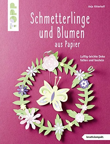 Schmetterlinge und Blumen aus Papier (kreativ.kompakt.): Luftig-leichte Deko falten und basteln