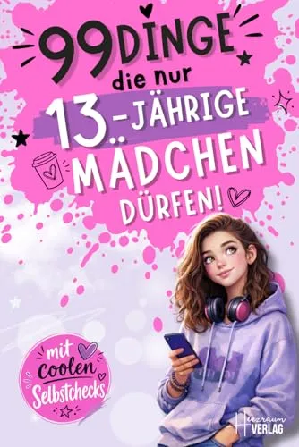 Dinge, die nur 13-jährige Mädchen dürfen: Ein besonderes Buch zum 13. Geburtstag