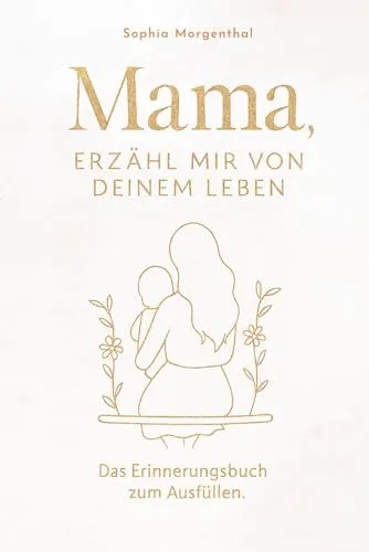 Mama, erzähl mir von deinem Leben: Erinnerungsbuch für Mütter