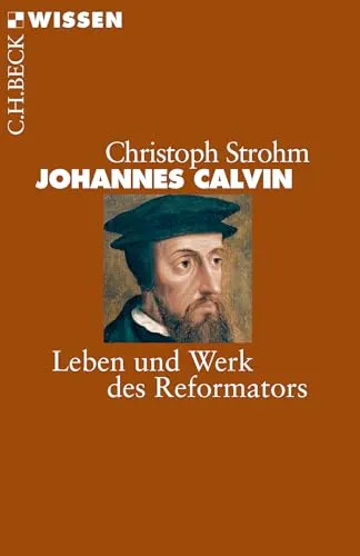 Johannes Calvin: Leben und Werk des Reformators (C.H.BECK Wissen)