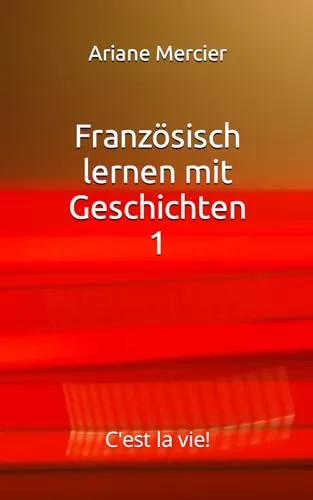 Französisch lernen mit Geschichten 1: C'est la vie!