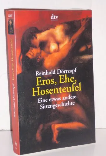 Eros, Ehe, Hosenteufel: Eine etwas andere Sittengeschichte (dtv Unterhaltung)