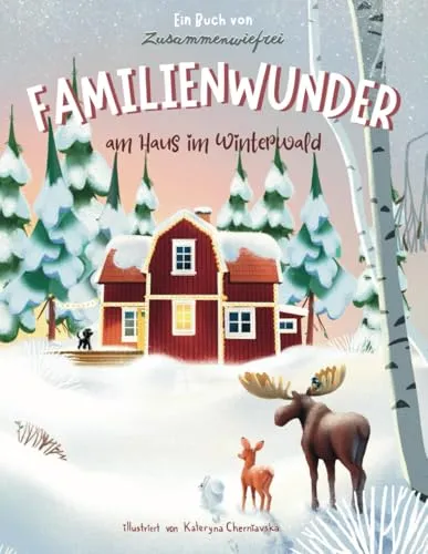 Familienwunder am Haus im Winterwald: Eine herzerwärmende Wintergeschichte über Tiere, Freundschaft und Familie – ideal für gemütliche Vorlesestunden in der Vorweihnachtszeit.