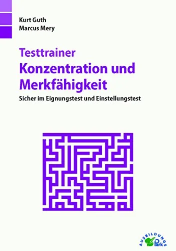 Testtrainer Konzentration und Merkfähigkeit: Sicher im Eignungstest und Einstellungstest | Über 70 Konzentrationstests und Merktests mit allen Lösungswegen und Bearbeitungstipps zum Gedächtnistraining