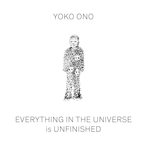 Yoko Ono: Everything in the Universe is Unfinished