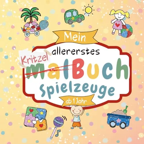 Kritzelbuch ab 1 Jahr: Erstes Malbuch liebevoll gestaltet für Kleinkinder ab 1 Jahr zum Thema „Spielzeug“ | Ausmalbuch mit großen Motiven | Fördert ... Motorik (Kritzelbücher * Malbücher Kinder)