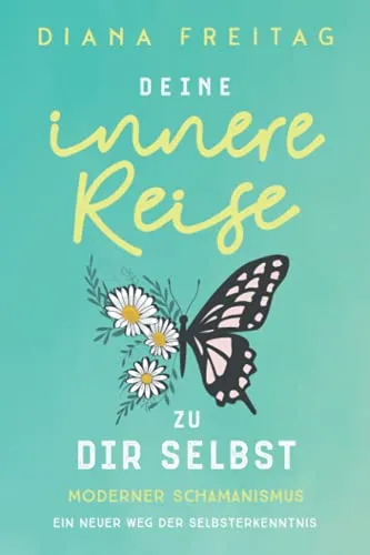 Moderner Schamanismus: Deine innere Reise zu dir selbst. Ein neuer Weg der Selbsterkenntnis