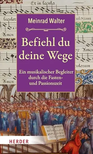 Befiehl du deine Wege: Ein musikalischer Begleiter durch die Fasten- und Passionszeit - Musikgeschichte & -kritik: Inspirierender musikalischer Begleiter für die Fasten- und Passionszeit, ideal für spirituelle Reflexion und Besinnung.