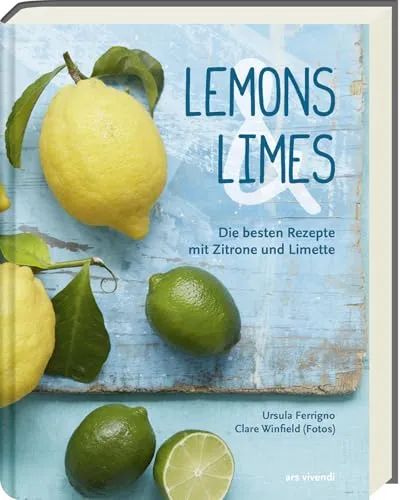 Lemons & Limes: Die 75 besten Rezepte mit Zitrone und Limette