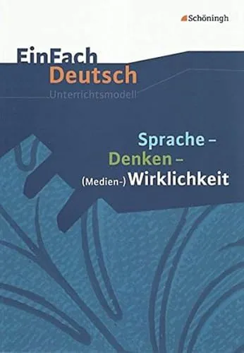 EinFach Deutsch Unterrichtsmodelle: Sprache - Denken - (Medien-)Wirklichkeit - Lehrbuch für die gymnasiale Oberstufe (Klassen 11-13), fördert kritisches Denken und Medienkompetenz im Deutschunterricht.