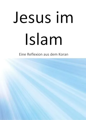 Jesus im Islam: Eine Reflexion aus dem Koran