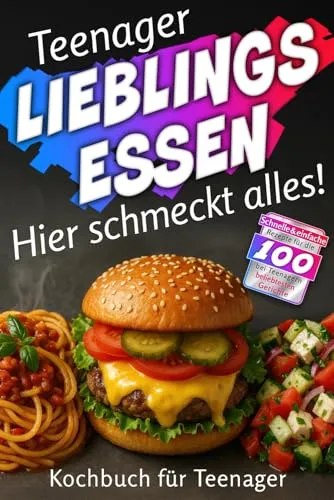 Teenager LIEBLINGSESSEN: Hier schmeckt alles! Schnelle & einfache Rezepte für die 100 bei Teenagern beliebtesten Gerichte. Kochbuch für Teenager