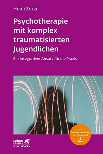 Psychotherapie mit komplex traumatisierten Jugendlichen: Ein integrativer Ansatz für die Praxis - Medizin: Innovative Therapieansätze für die Behandlung von Jugendlichen mit komplexen Traumata, praxisorientiert und evidenzbasiert.