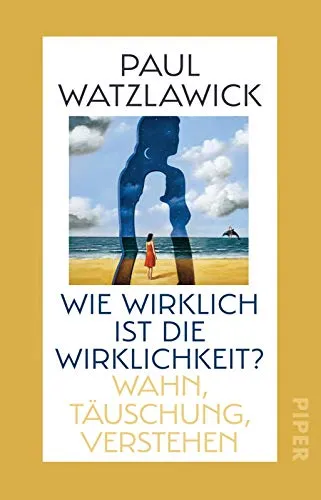Wie wirklich ist die Wirklichkeit?: Wahn, Täuschung, Verstehen