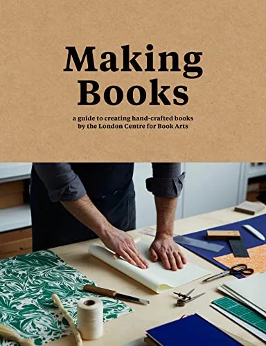 Making Books: A stylish guide to creating handmade books, from the experts