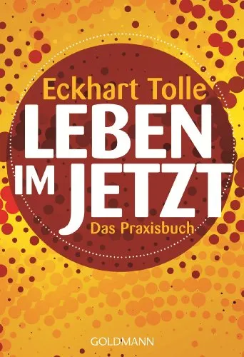 Leben im Jetzt: Das Praxisbuch