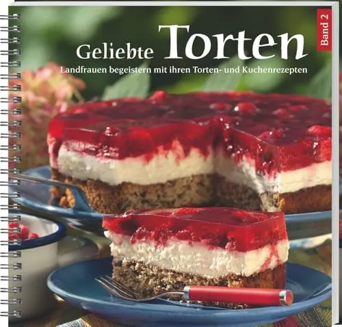 Geliebte Torten Band 2: Köstliche Kreationen von Landfrauen