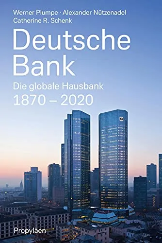 Deutsche Bank: Die globale Hausbank 1870 - 2020 - Recht: Umfassende Analyse der Geschichte und Entwicklung der Deutschen Bank über 150 Jahre, inklusive ihrer globalen Einflussnahme und Herausforderungen.