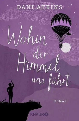 Wohin der Himmel uns führt: Roman | Ein herzergreifendes Familiendrama und eine Achterbahn der Gefühle von Bestseller-Autorin Dani Atkins