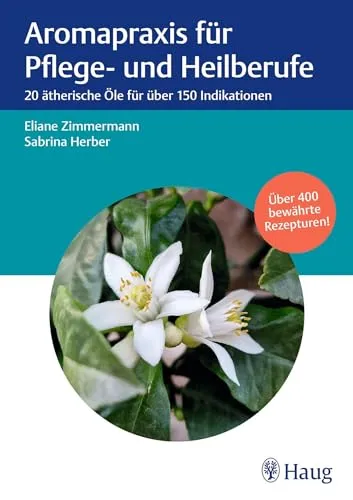 Aromapraxis für Pflege- und Heilberufe: 20 ätherische Öle für über 150 Indikationen - Medizin: Entdecken Sie die heilende Kraft von 20 ätherischen Ölen, ideal für über 150 Indikationen in der Pflege und Heilbehandlung.