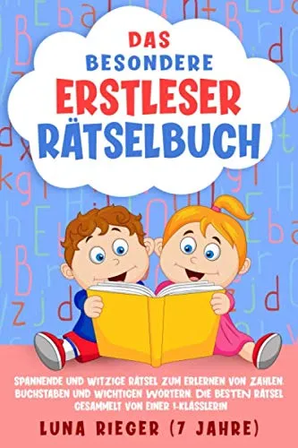 Das BESONDERE Erstleser Rätselbuch: Spannende und witzige Rätsel zum Erlernen von Zahlen, Buchstaben und wichtigen Wörtern. Die BESTEN Rätsel gesammelt von einer 1-Klässlerin
