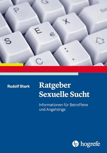 Ratgeber Sexuelle Sucht: Informationen für Betroffene und Angehörige (Ratgeber zur Reihe Fortschritte der Psychotherapie)