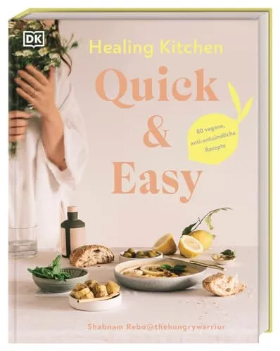 Healing Kitchen - Quick & Easy: 80 vegane Rezepte - Kochbuch für gesunde Ernährung mit 80 einfachen, anti-entzündlichen Rezepten, ideal für jeden Tag und gesundheitsbewusste Genießer.