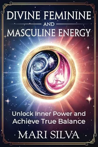 Divine Feminine and Masculine Energy: Unlock Inner Power and Achieve True Balance (Personal spirituality)