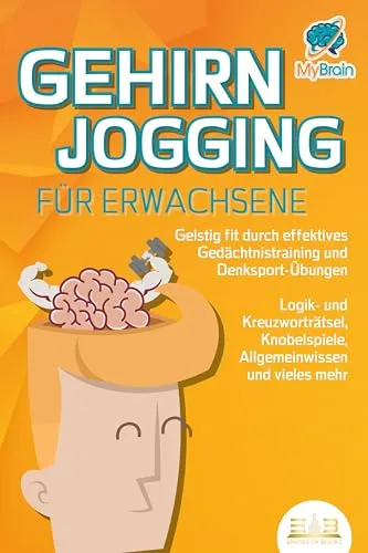 GEHIRNJOGGING FÜR ERWACHSENE - Geistig fit durch effektives Gedächtnistraining und Denksport-Übungen: Logik- und Kreuzworträtsel, Knobelspiele, Allgemeinwissen und vieles mehr - Das perfekte Geschenk