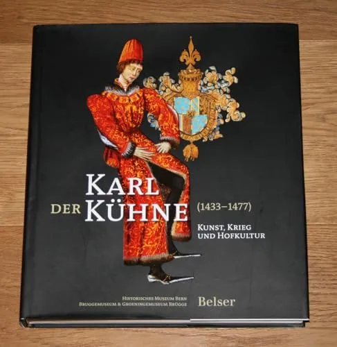 Karl der Kühne (1433-1477): Kunst, Krieg und Hofkultur: Kunst, Krieg und Hofkultur. Katalog zur Ausstellung im Historisches Museum Bern, 2008 und im Bruggemuseum & Groeningemuseum, Brügge, 2009