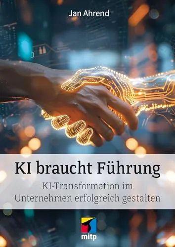 KI braucht Führung: Erfolgreiche KI-Transformation im Unternehmen - Motivation und Strategien zur erfolgreichen Umsetzung von KI im Unternehmen, um Innovationspotenziale optimal zu nutzen.