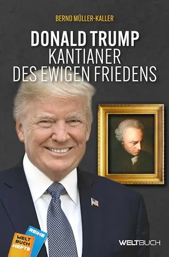 Donald Trump: Kantianer des ewigen Friedens (Reihe Weltbuch-Hefte)