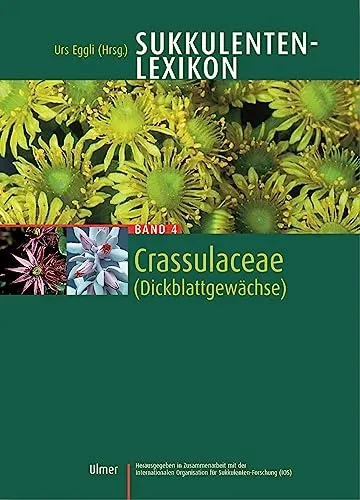Sukkulenten-Lexikon Band 4: Crassulaceae (Dickblattgewächse) - Kräuter in Haus & Garten, umfassendes Nachschlagewerk über Dickblattgewächse mit wertvollen Pflege- und Anbautipps.