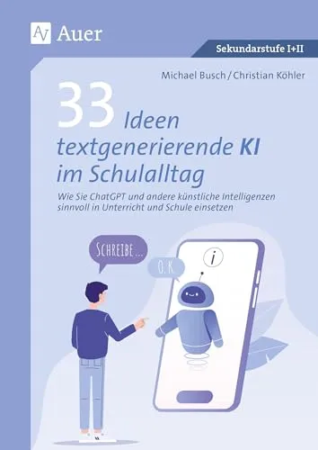 Ideen textgenerierende KI im Schulalltag: 33 kreative Ansätze für Unterricht - Fachbuch mit 33 Ideen zur sinnvollen Integration von ChatGPT und KI in den Unterricht für die Klassen 5 bis 13, fördert innovative Lehrmethoden.