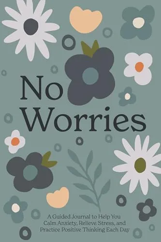 No Worries: A Guided Journal to Help You Calm Anxiety, Relieve Stress, and Practice Positive Thinking Each Day