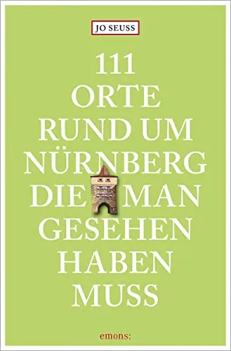 Orte rund um Nürnberg, die man gesehen haben muss: Reiseführer 111