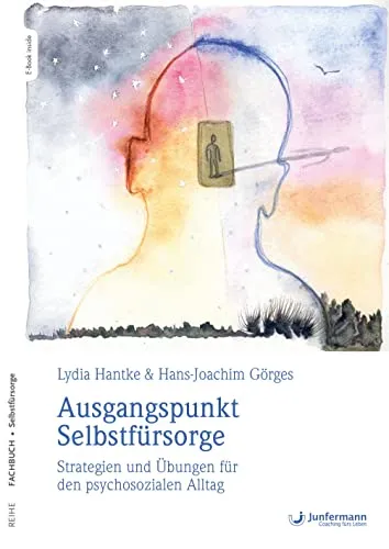Ausgangspunkt Selbstfürsorge: Strategien und Übungen für den psychosozialen Alltag - Persönlichkeit: Praktische Strategien und Übungen zur Verbesserung der Selbstfürsorge im Alltag für mehr Wohlbefinden und innere Balance.