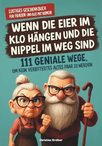 Wenn die Eier im Klo hängen und die Nippel im Weg sind: 111 geniale Wege, um kein verbittertes altes Paar zu werden I Lustiges Geschenkbuch für Frauen, Männer und alle mit Humor