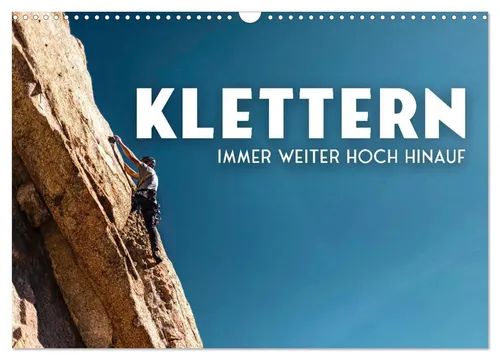 Klettern - Immer weiter hoch hinauf (Wandkalender 2026 DIN A3 quer) - Hochwertiger Fotokalender mit 12 beeindruckenden Klettermotiven auf lichtbeständigem Papier. Ideal als Geschenk für alle Kletterbegeisterten. Robuste Spiralbindung sorgt für Langlebigkeit.