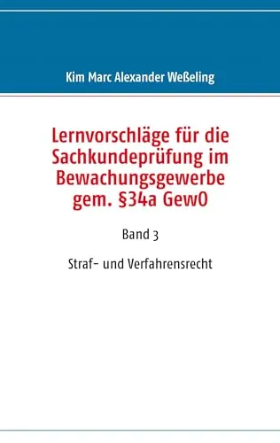 Lernvorschläge für die Sachkundeprüfung im Bewachungsgewerbe gem. §34a GewO: Band 3 Straf- und Verfahrensrecht